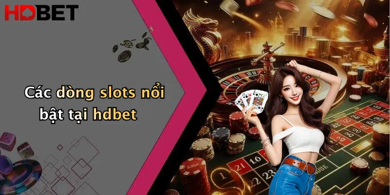 Các dòng slots nổi bật tại hdbet