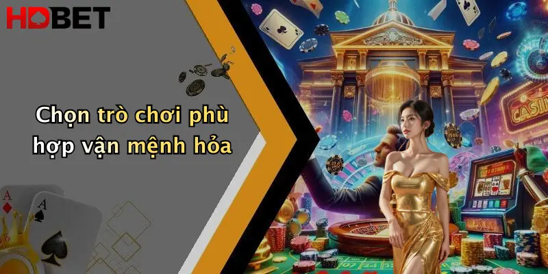 Chọn trò chơi phù hợp vận mệnh hỏa