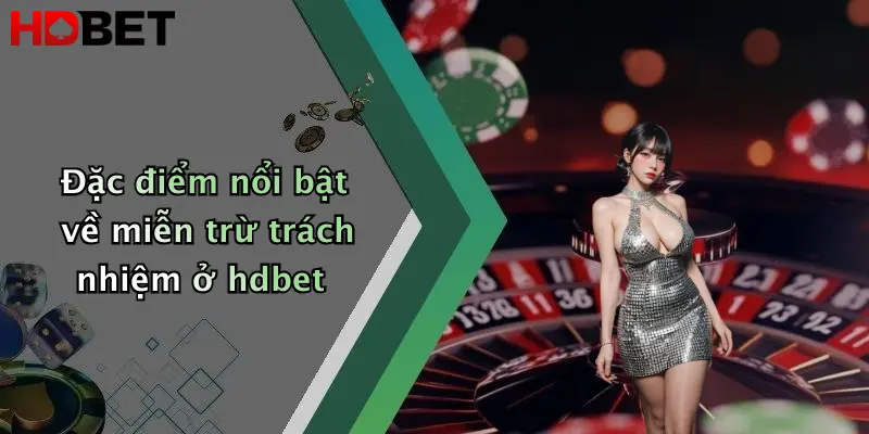 Đặc điểm nổi bật về miễn trừ trách nhiệm ở hdbet