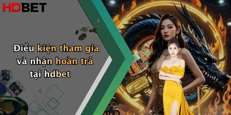 Điều kiện tham gia và nhận hoàn trả tại hdbet