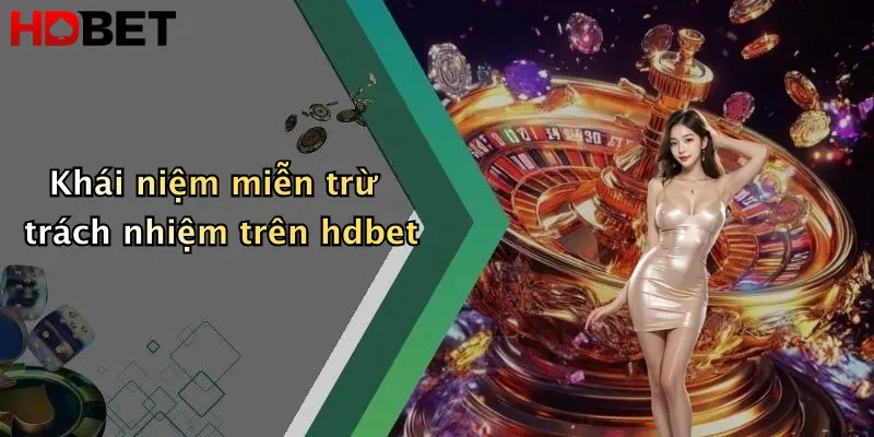 Khái niệm miễn trừ trách nhiệm trên hdbet