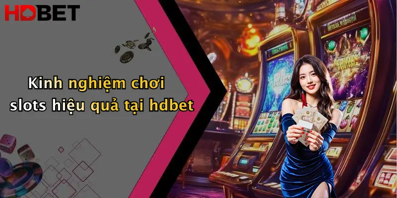 Kinh nghiệm chơi slots hiệu quả tại hdbet