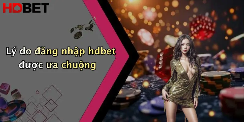 Lý do đăng nhập hdbet được ưa chuộng
