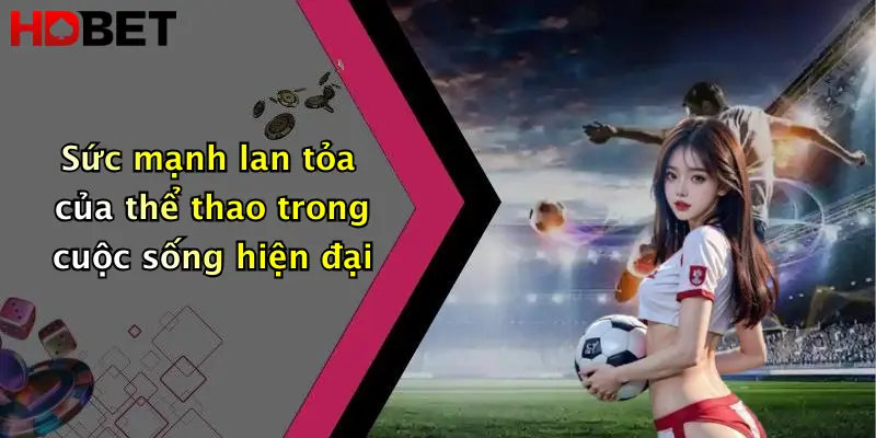 Sức mạnh lan tỏa của thể thao trong cuộc sống hiện đại