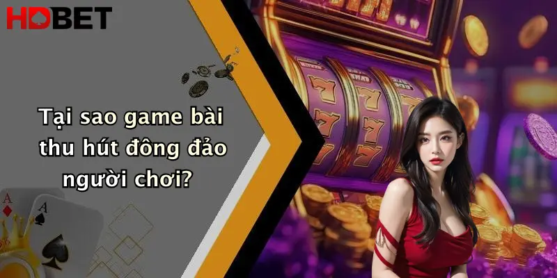 Tại sao game bài thu hút đông đảo người chơi?